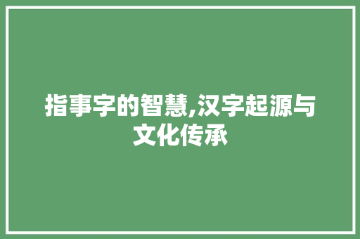指事字的智慧,汉字起源与文化传承