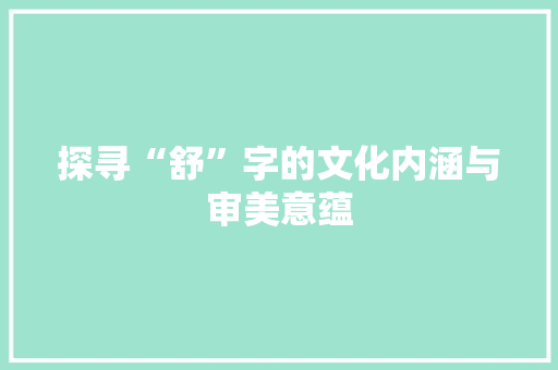 探寻“舒”字的文化内涵与审美意蕴