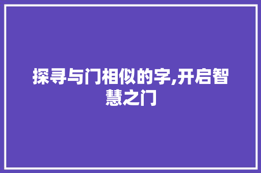 探寻与门相似的字,开启智慧之门