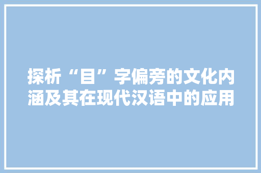 探析“目”字偏旁的文化内涵及其在现代汉语中的应用