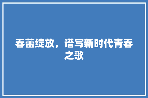 春蕾绽放，谱写新时代青春之歌