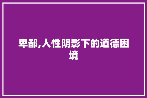 卑鄙,人性阴影下的道德困境