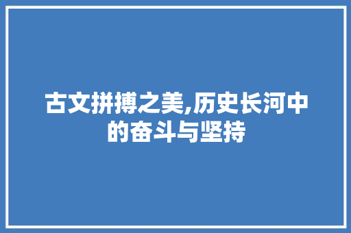 古文拼搏之美,历史长河中的奋斗与坚持