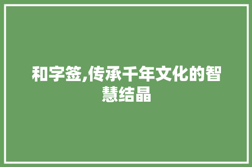 和字签,传承千年文化的智慧结晶