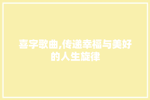 喜字歌曲,传递幸福与美好的人生旋律