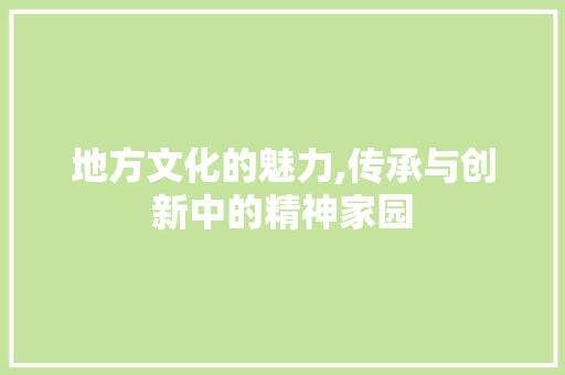 地方文化的魅力,传承与创新中的精神家园 问答