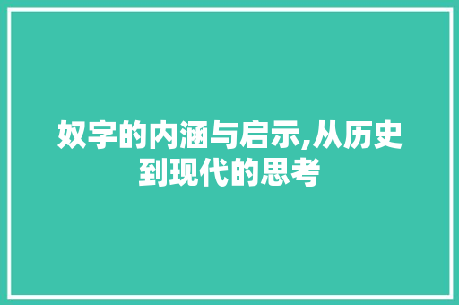 奴字的内涵与启示,从历史到现代的思考 汉字拼音