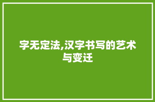 字无定法,汉字书写的艺术与变迁