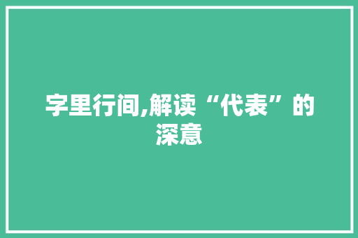 字里行间,解读“代表”的深意