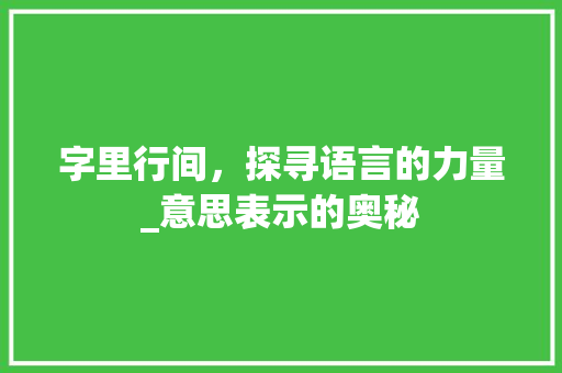 字里行间，探寻语言的力量_意思表示的奥秘