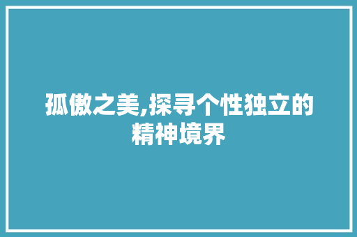 孤傲之美,探寻个性独立的精神境界 诗词佳句