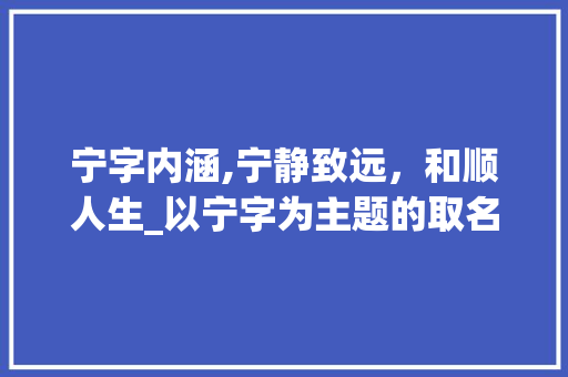 宁字内涵,宁静致远，和顺人生_以宁字为主题的取名之路
