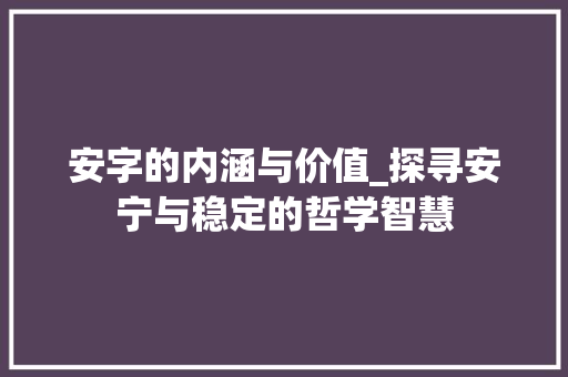 安字的内涵与价值_探寻安宁与稳定的哲学智慧 诗词佳句