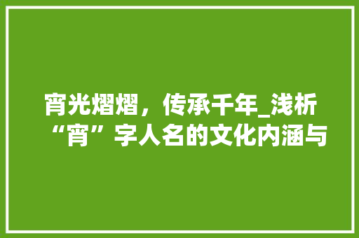 宵光熠熠，传承千年_浅析“宵”字人名的文化内涵与历史演变