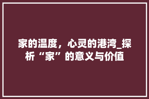 家的温度，心灵的港湾_探析“家”的意义与价值