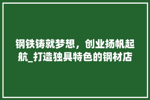 钢铁铸就梦想，创业扬帆起航_打造独具特色的钢材店