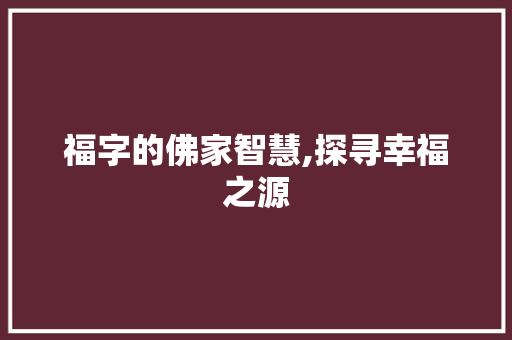 福字的佛家智慧,探寻幸福之源