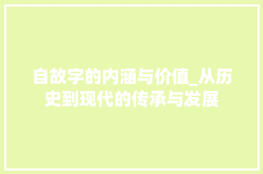 自故字的内涵与价值_从历史到现代的传承与发展