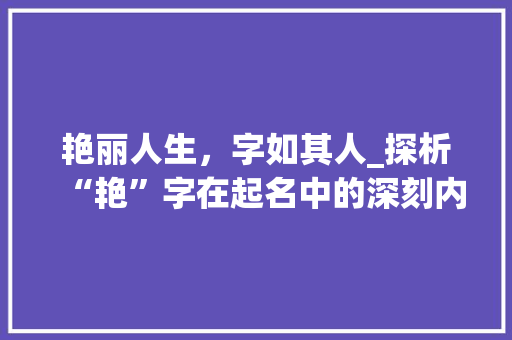艳丽人生，字如其人_探析“艳”字在起名中的深刻内涵