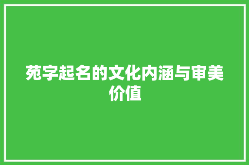 苑字起名的文化内涵与审美价值 问答