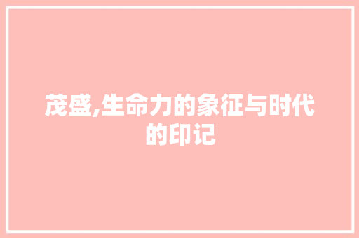茂盛,生命力的象征与时代的印记
