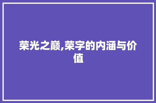 荣光之巅,荣字的内涵与价值