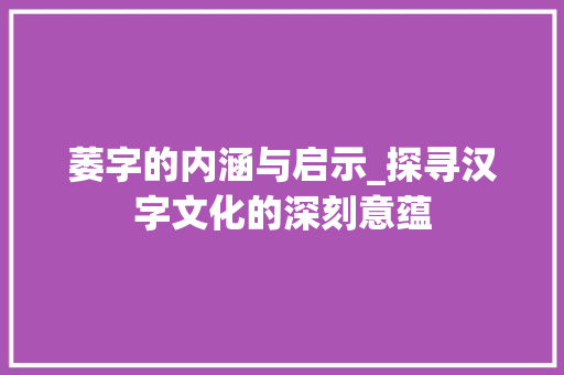 萎字的内涵与启示_探寻汉字文化的深刻意蕴 诗词佳句