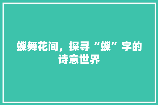 蝶舞花间，探寻“蝶”字的诗意世界