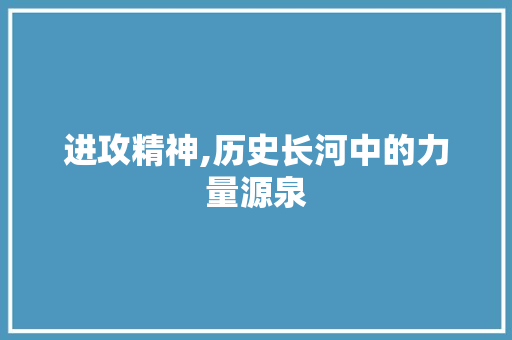 进攻精神,历史长河中的力量源泉