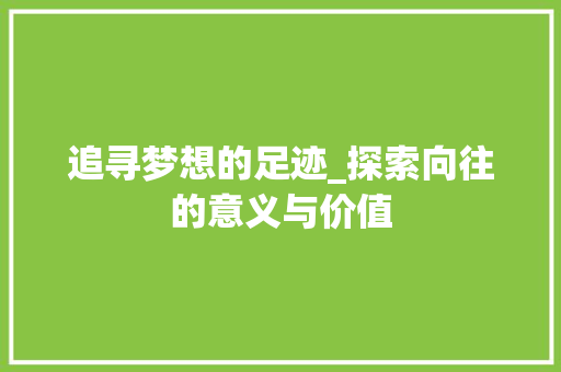 追寻梦想的足迹_探索向往的意义与价值