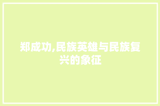 郑成功,民族英雄与民族复兴的象征 问答