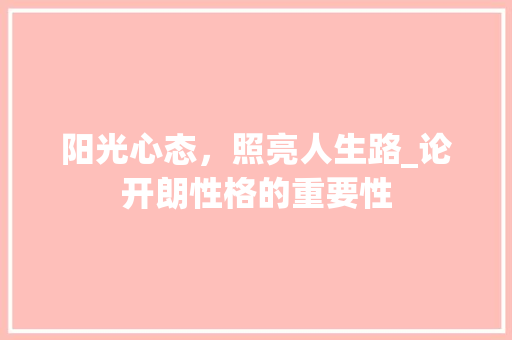 阳光心态，照亮人生路_论开朗性格的重要性