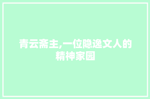 青云斋主,一位隐逸文人的精神家园