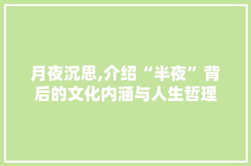 月夜沉思,介绍“半夜”背后的文化内涵与人生哲理