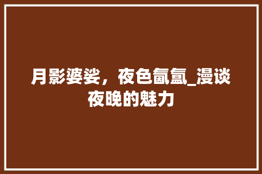 月影婆娑，夜色氤氲_漫谈夜晚的魅力