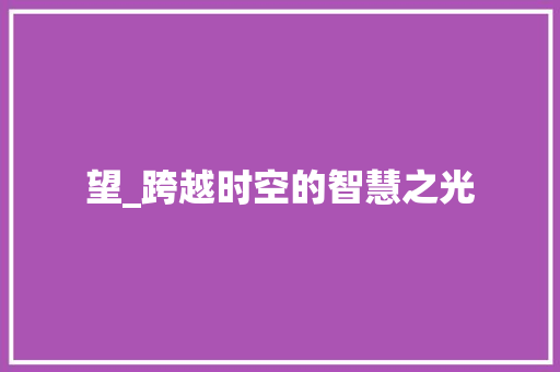 望_跨越时空的智慧之光