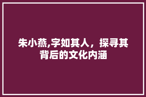 朱小燕,字如其人，探寻其背后的文化内涵 近义词汇