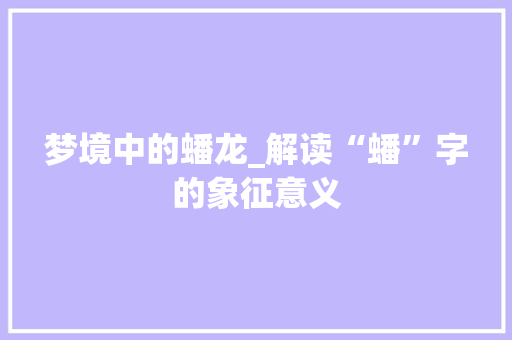 梦境中的蟠龙_解读“蟠”字的象征意义