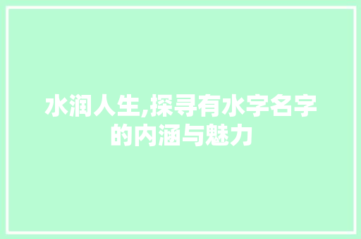水润人生,探寻有水字名字的内涵与魅力