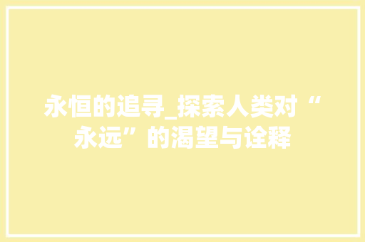 永恒的追寻_探索人类对“永远”的渴望与诠释