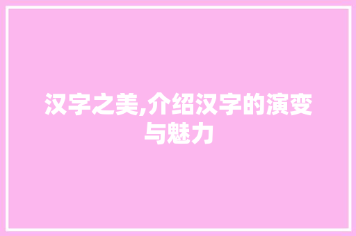 汉字之美,介绍汉字的演变与魅力 诗词佳句