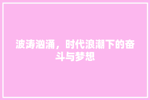 波涛汹涌，时代浪潮下的奋斗与梦想