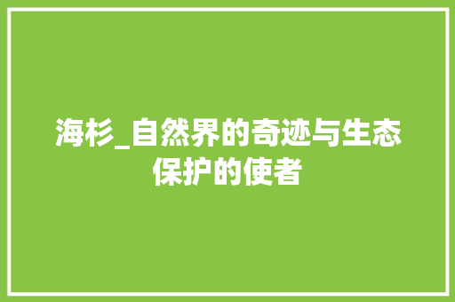 海杉_自然界的奇迹与生态保护的使者