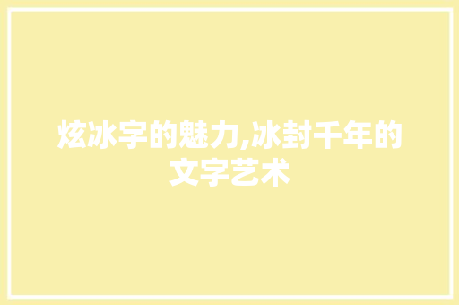 炫冰字的魅力,冰封千年的文字艺术