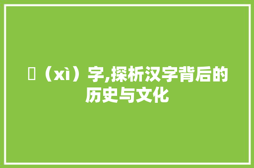 燨（xì）字,探析汉字背后的历史与文化
