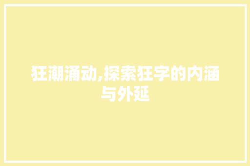 狂潮涌动,探索狂字的内涵与外延