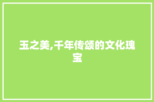 玉之美,千年传颂的文化瑰宝