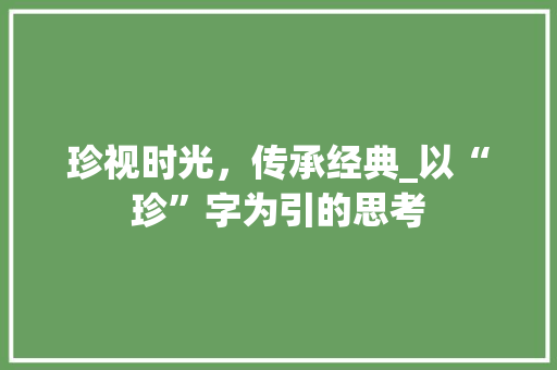珍视时光，传承经典_以“珍”字为引的思考