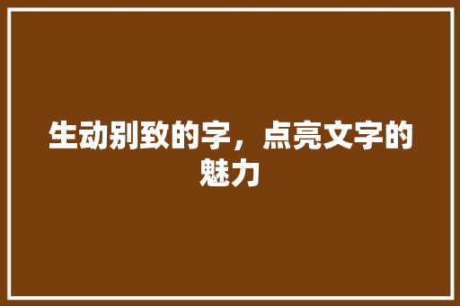 生动别致的字，点亮文字的魅力