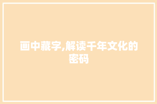 画中藏字,解读千年文化的密码 近义词汇